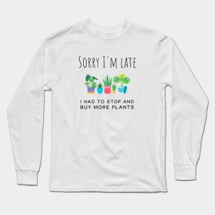 I had to stop and buy more plants Long Sleeve T-Shirt